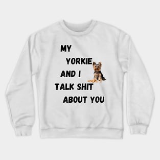 My Yorkie and I Talk $hit Crewneck Sweatshirt